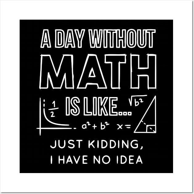A Day Without Math is Like  Just kiddingihave Idea Wall Art by Adel dza